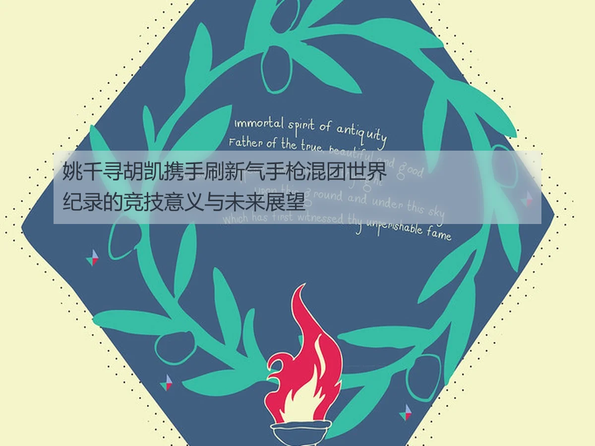 姚千寻胡凯携手刷新气手枪混团世界纪录的竞技意义与未来展望